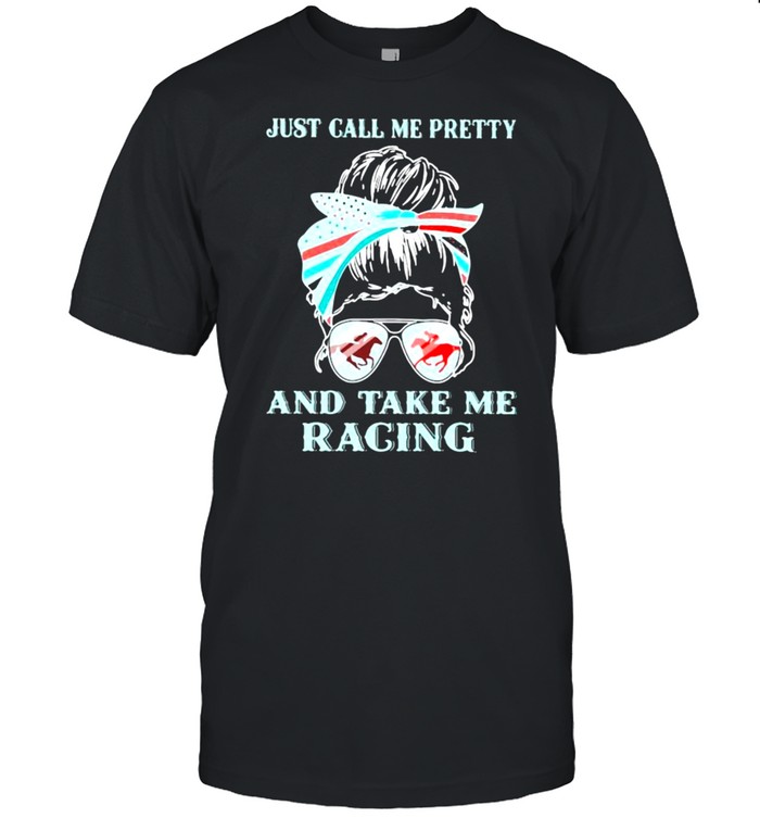 Just Call Me Pretty And Take Me Racing Horse Shirt