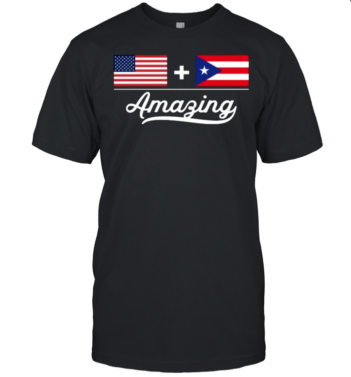 American + Puerto Rican = Amazing Flag T-Shirt