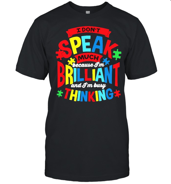 Autism I Don’t Speak Much Because I’m Brilliant And I’m Busy Thinking T-shirt