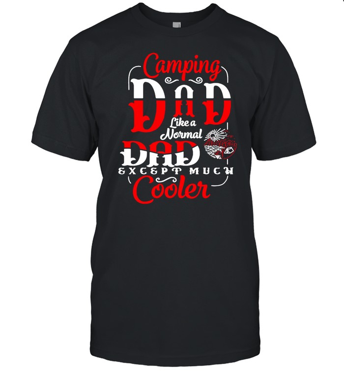 Camping Dad Like A Normal Dad Except Much Cooler Father’s Day T-shirt