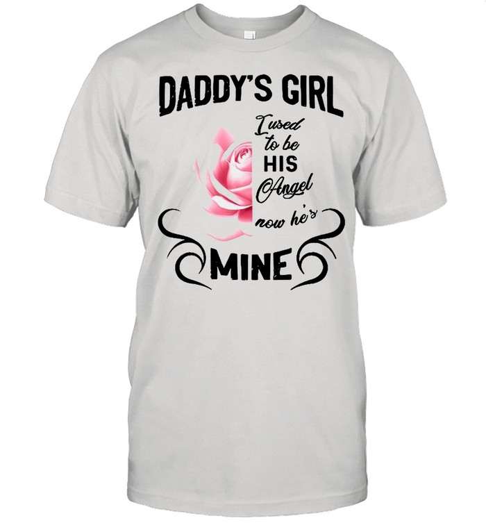 Daddy’s girl i used to be his angel now he’s mine shirt