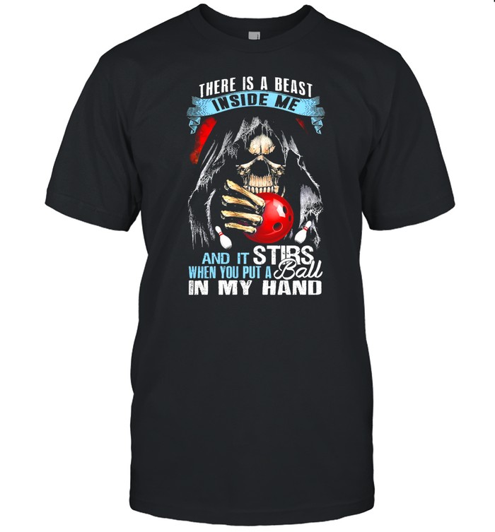 Death there is a beast inside me and it stirs when you put a ball in my hand shirt