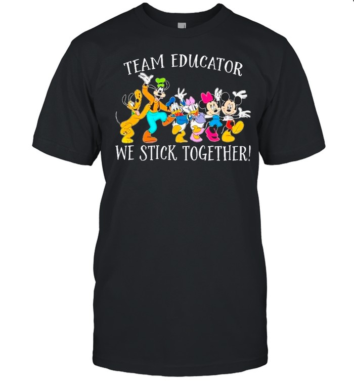 Disney Mickey Characters Team Educator We Stick Together shirt