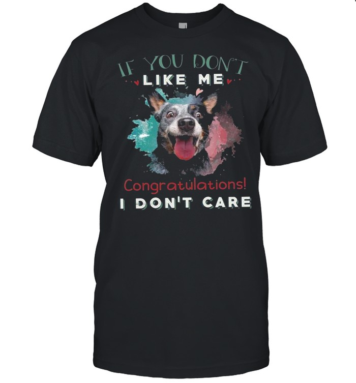 Dog if you don’t like me congratulations i don’t care shirt