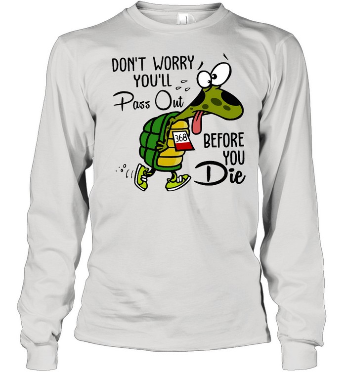 Don’t worry you’ll pass out before you die shirt Long Sleeved T-shirt