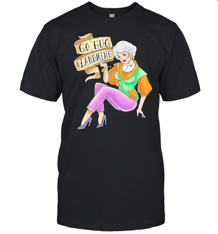 Dorothy Zbornak go hug a landmine shirt