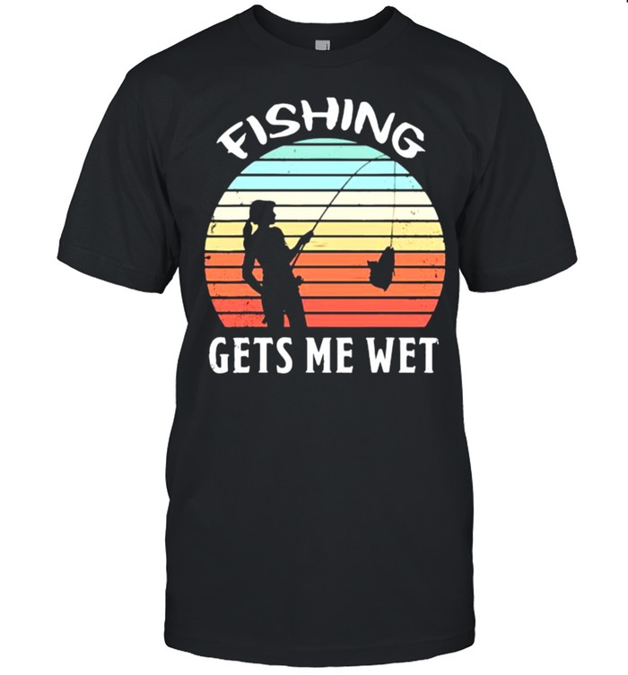 Fishing gets me wet vintage shirt