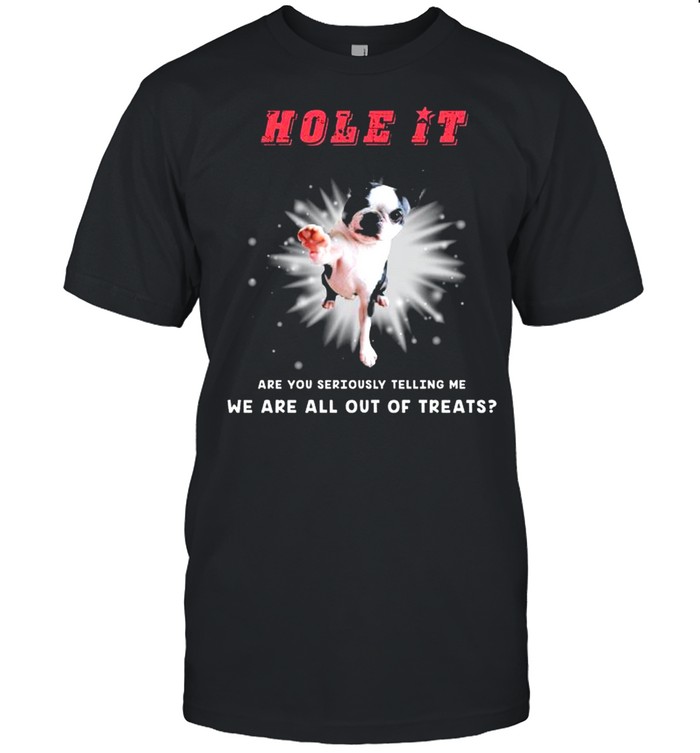 Hole it are you seriously telling me we are all out of treats shirt