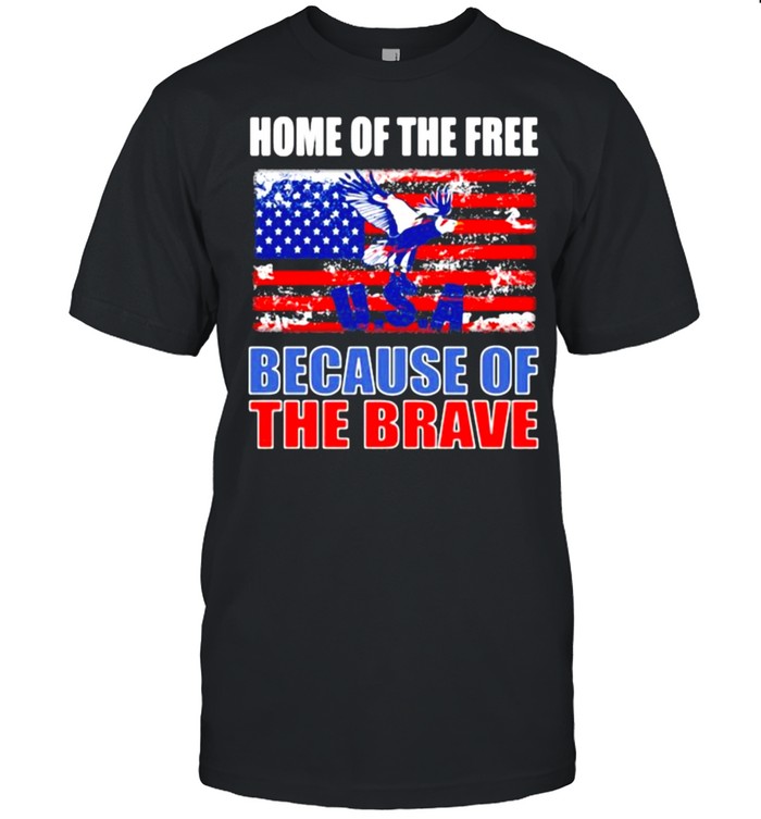 Home of the free because of the brave american flag shirt