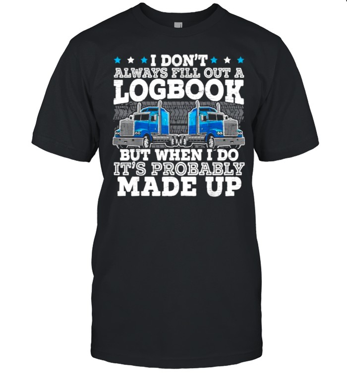 I Don’t Always Fill Out A Logbook Trucker Truck Driver T-Shirt