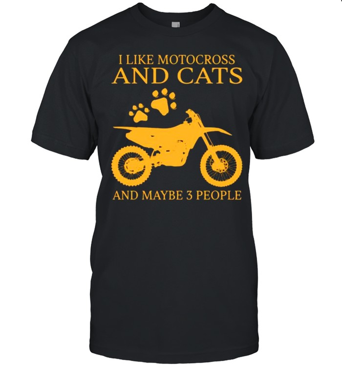 I like motocross and cats and maybe 3 people shirt
