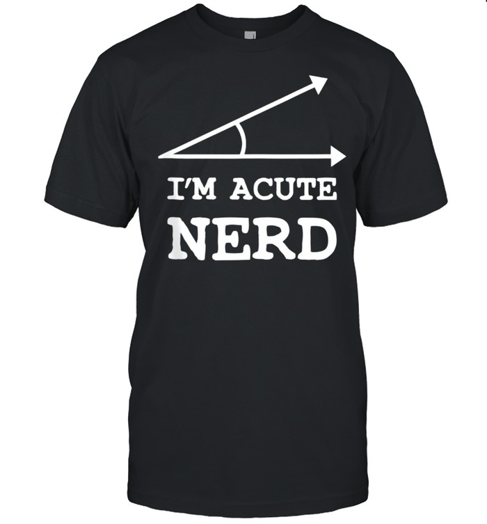 I’m Acute Nerd math geometry pun shirt