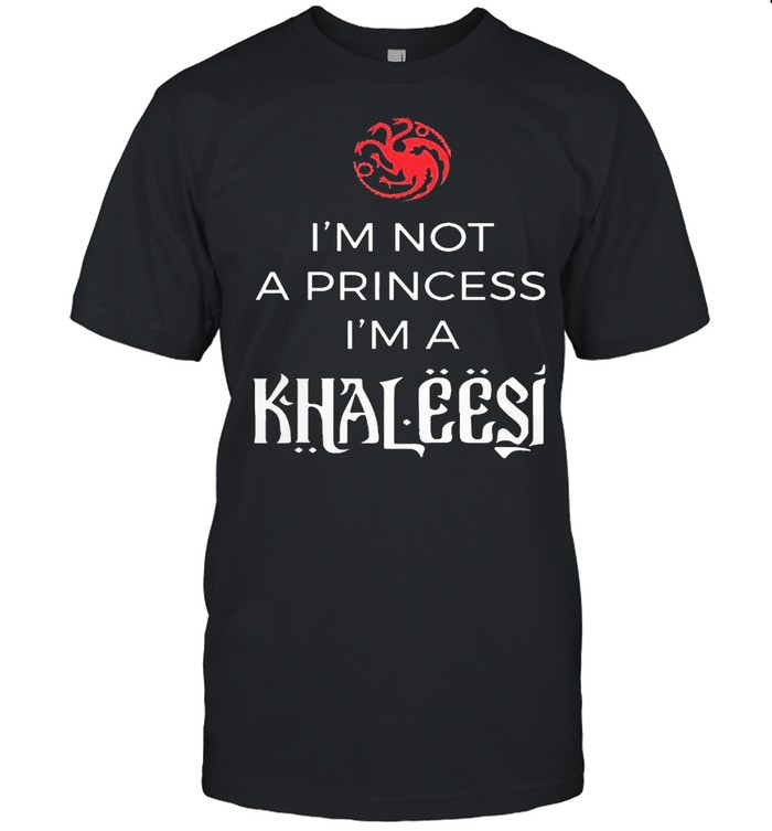 I’m Not A Princess I’m A Khaleesi Shirt