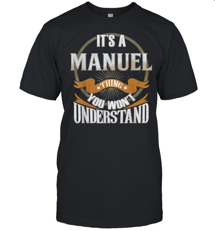 It’s A Manuel Thing You Wont Understand T-Shirt