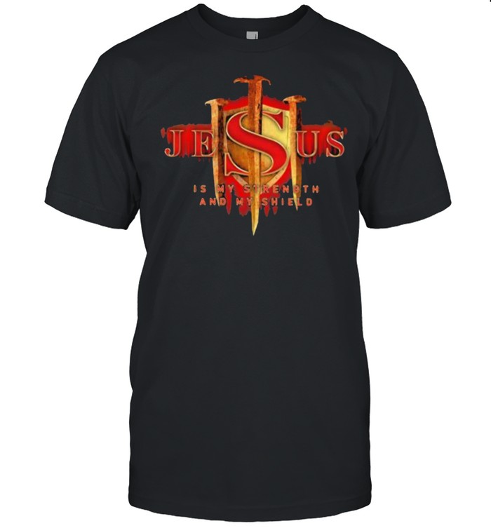 Jesus MY STRENGTH AND MY SHIELD shirt