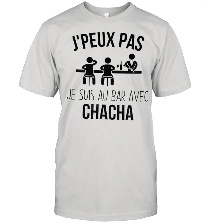 J’peux pas se suis au bar avec chacha shirt