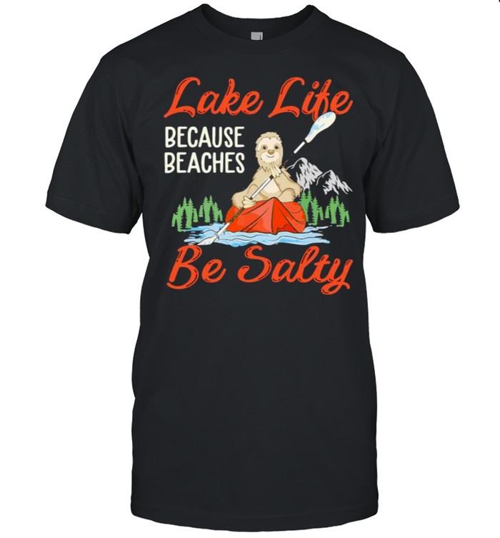 Lake life because beaches be salty sloth kayak shirt