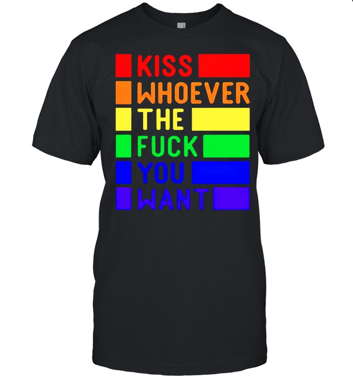 LGBT kiss whoever the fuck you want shirt