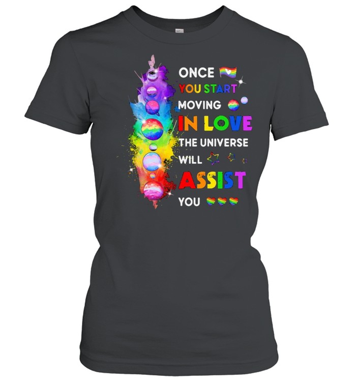 LGBT Once You Start Moving In Love the universe will assist you shirt Classic Women's T-shirt