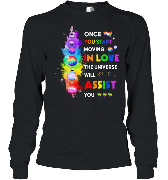 LGBT Once You Start Moving In Love the universe will assist you shirt Long Sleeved T-shirt