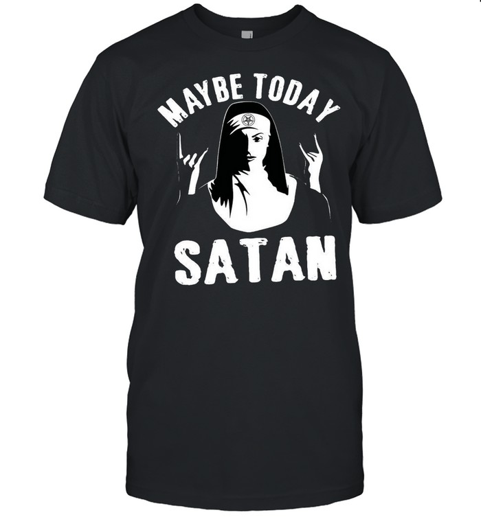 Maybe today satan shirt