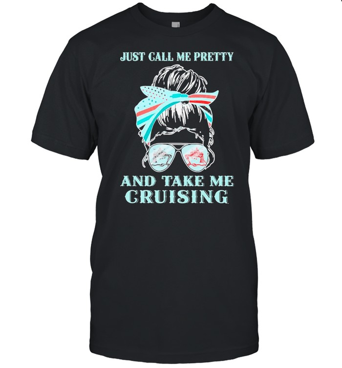 Messy Bun Mom Just Call Me Pretty And Take Me Cruising shirt