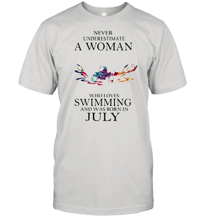 Never Underestimate A Woman Who Loves Swimming And Was Born In July Watercolor shirt