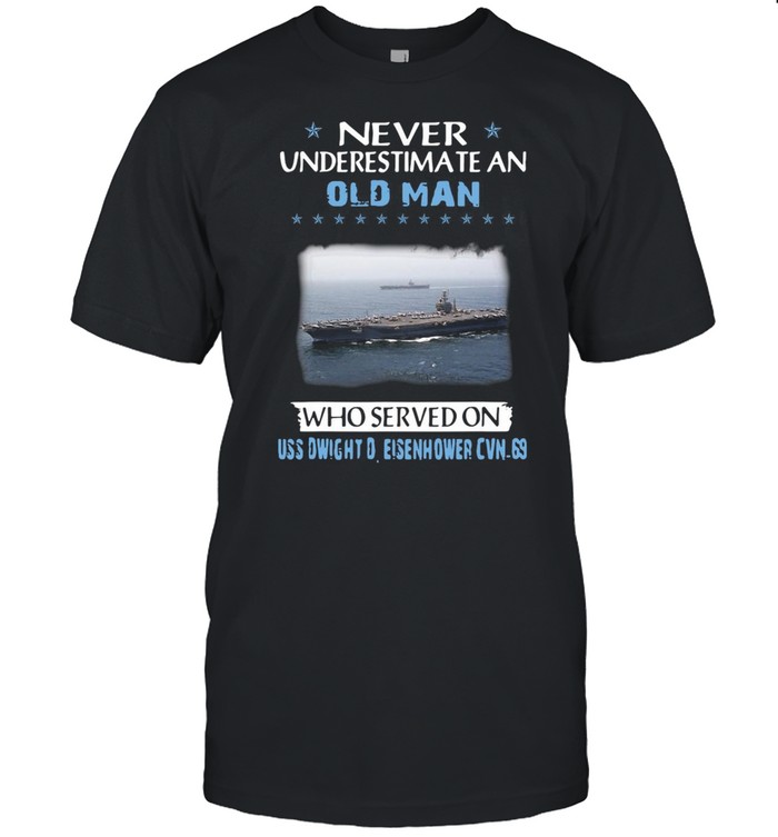 Never Underestimate An Old Man Who Served On Uss Dwight D. Eisenhower Cvn-69 T-shirt