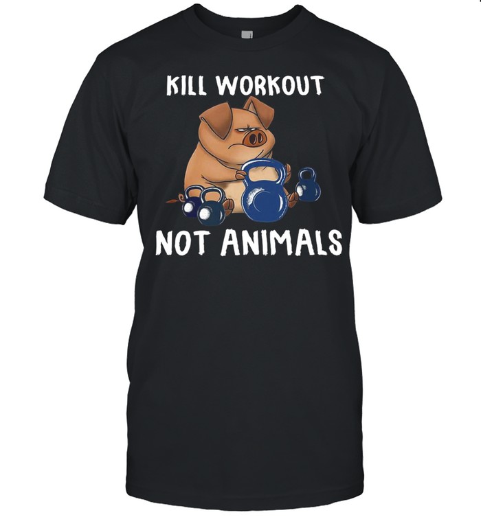 Pig Gym Kill Workouts Not Animals T-shirt
