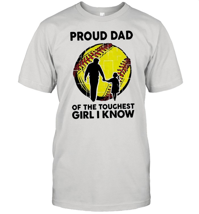 Proud dad of the toughest girl i know shirt