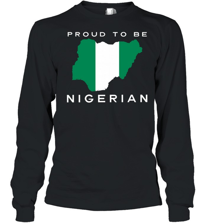 Proud To Be Nigerian Flag shirt Long Sleeved T-shirt