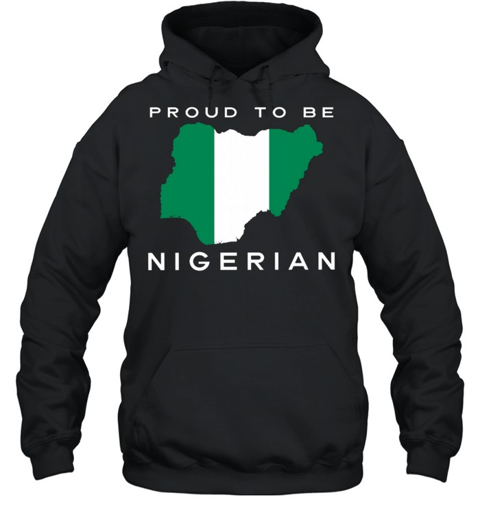 Proud To Be Nigerian Flag shirt Unisex Hoodie