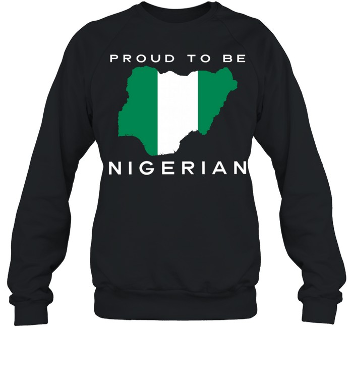 Proud To Be Nigerian Flag shirt Unisex Sweatshirt