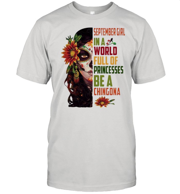 September girl in a world full of princesses be a chingona woman flower shirt