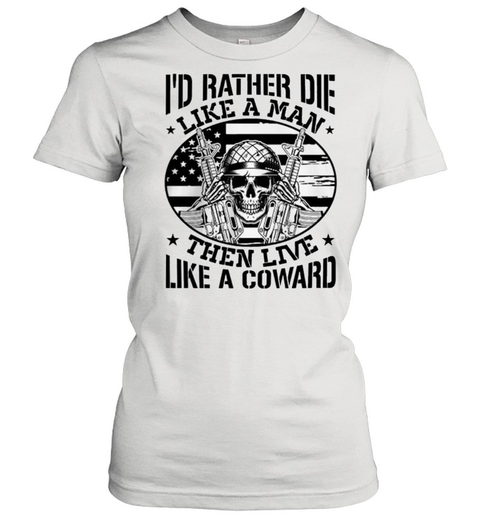 Skull Id Rather Die Like Men Than Live Like A Coward shirt Classic Women's T-shirt