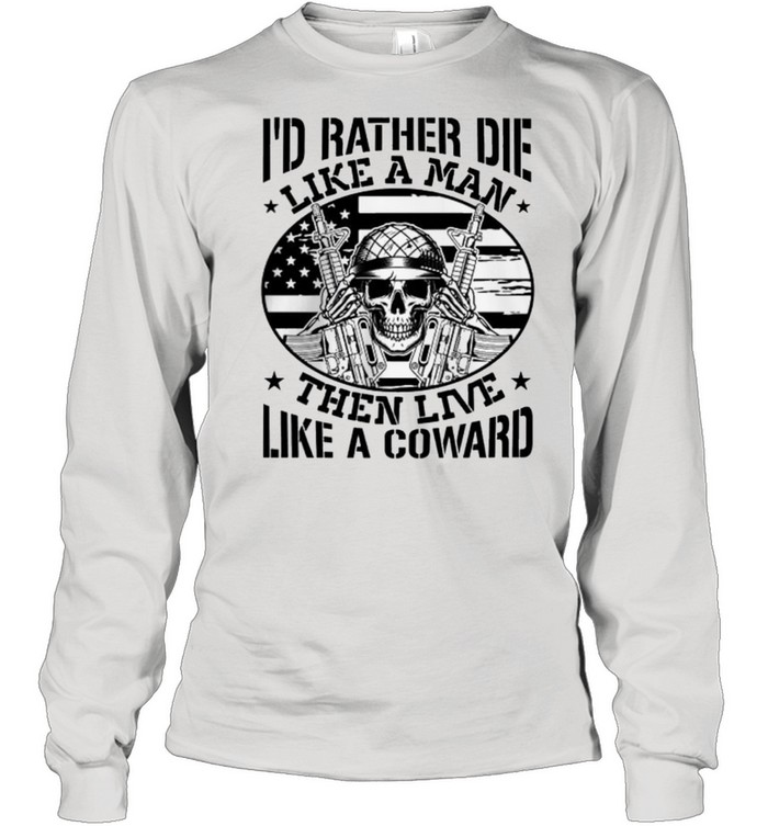 Skull Id Rather Die Like Men Than Live Like A Coward shirt Long Sleeved T-shirt