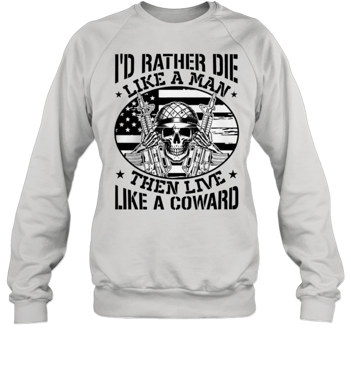 Skull Id Rather Die Like Men Than Live Like A Coward shirt Unisex Sweatshirt