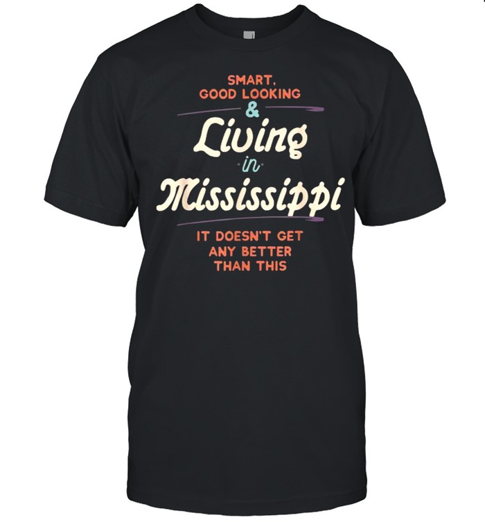 Smart Good Looking & Living In Mississippi Proud Residents T-Shirt