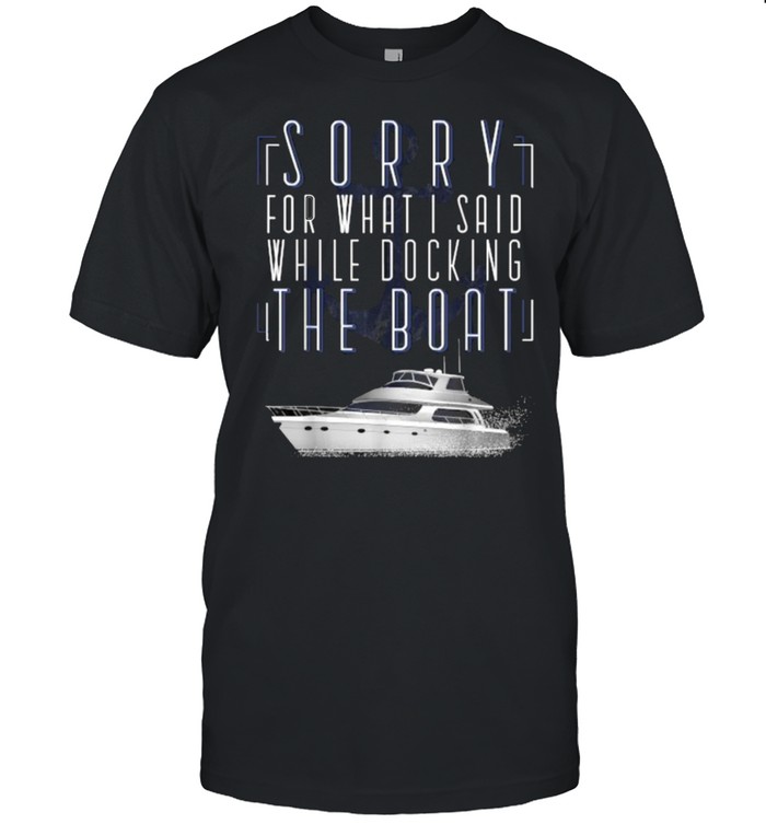 Sorry for what said whule docking the boat Pontoon Captain T-Shirt