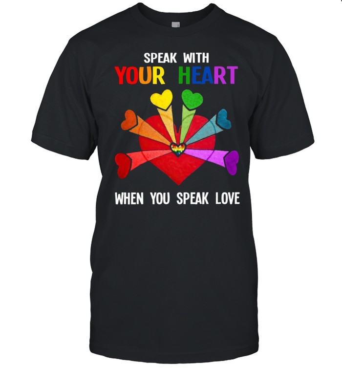 Speak with your heart when you speak love shirt