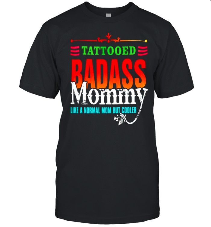 Tattooed badass Mommy like a normal Mom but cooler shirt