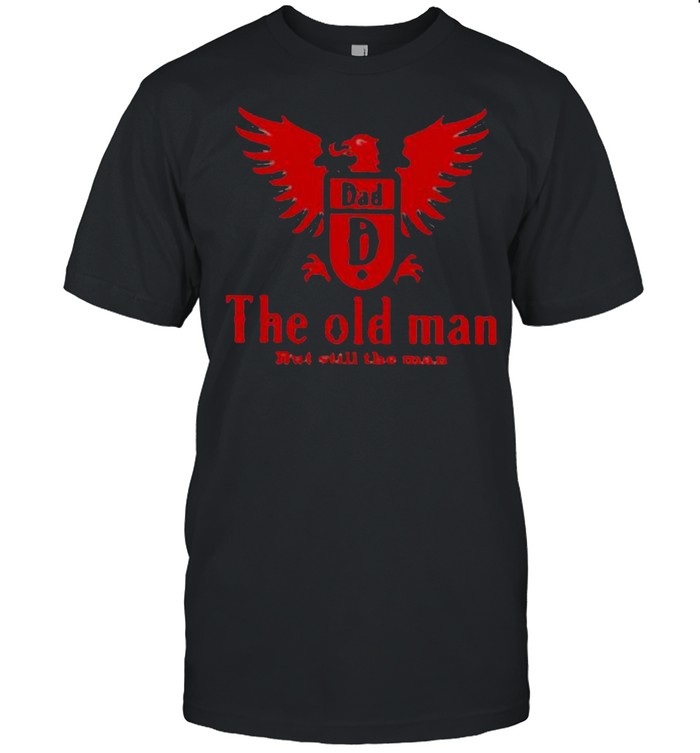 The old man but still the man logo shirt