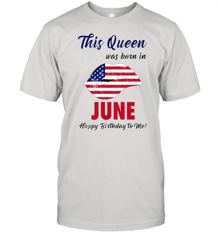 This queen was born in June happy birthday to me 4th of July shirt