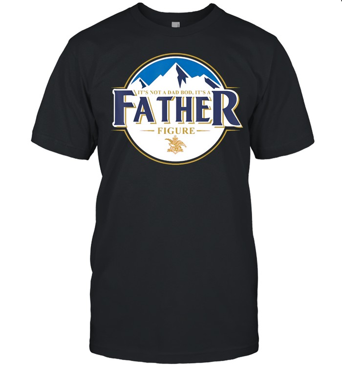 It’s Not A Dad Bod, It’s A Father Figure, Father’s Day Shirt shirt