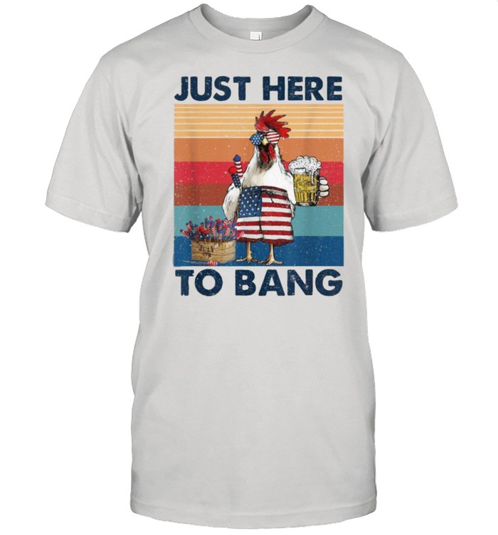 Just Here To Bang USA Flag Chicken Beer Firework 4th of July Independence Vintage T-Shirt