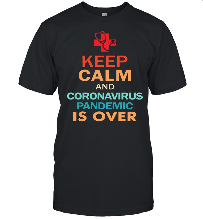 Keep Calm And Coronavirus Pandemic Is Over shirt