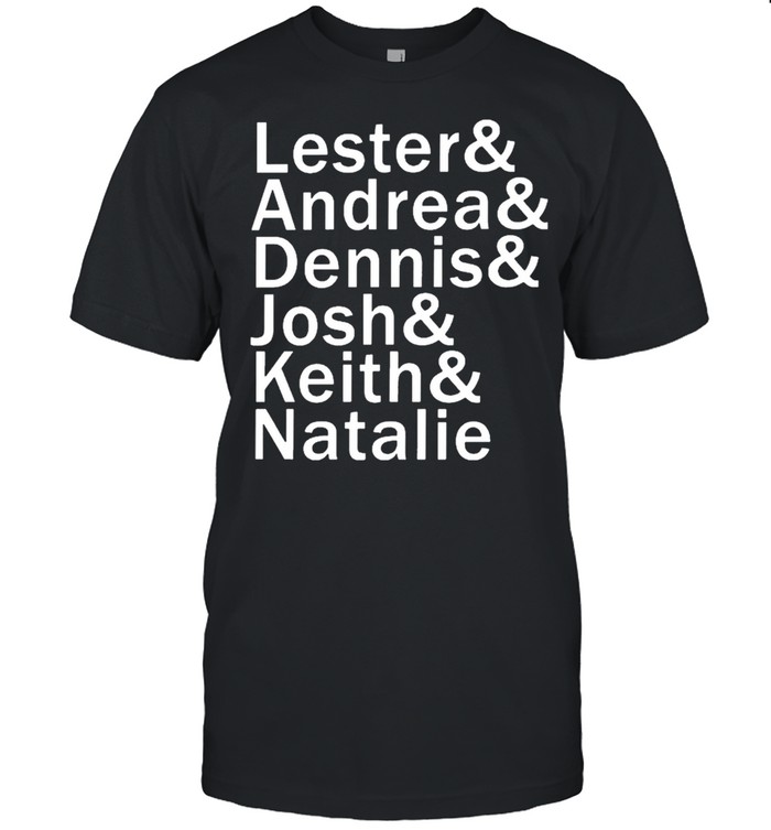 Lester Andrea Dennis Josh Keith Natalie shirt