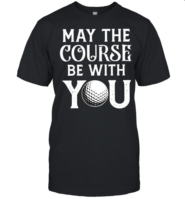 May The Course Be With You Golf shirt