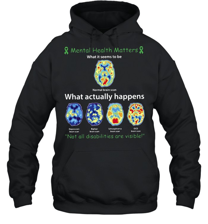 Mental Health Matters What Actually Happens Not All Disabilities Are Visible T-shirt Unisex Hoodie