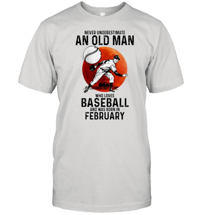 Never Underestimate An Old Man Who Loves Baseball And Was Born In February t-shirt Classic Men's T-shirt